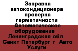 Заправка автокондиционера, проверка герметичности. Автоматическое оборудование. - Ленинградская обл., Санкт-Петербург г. Авто » Услуги   